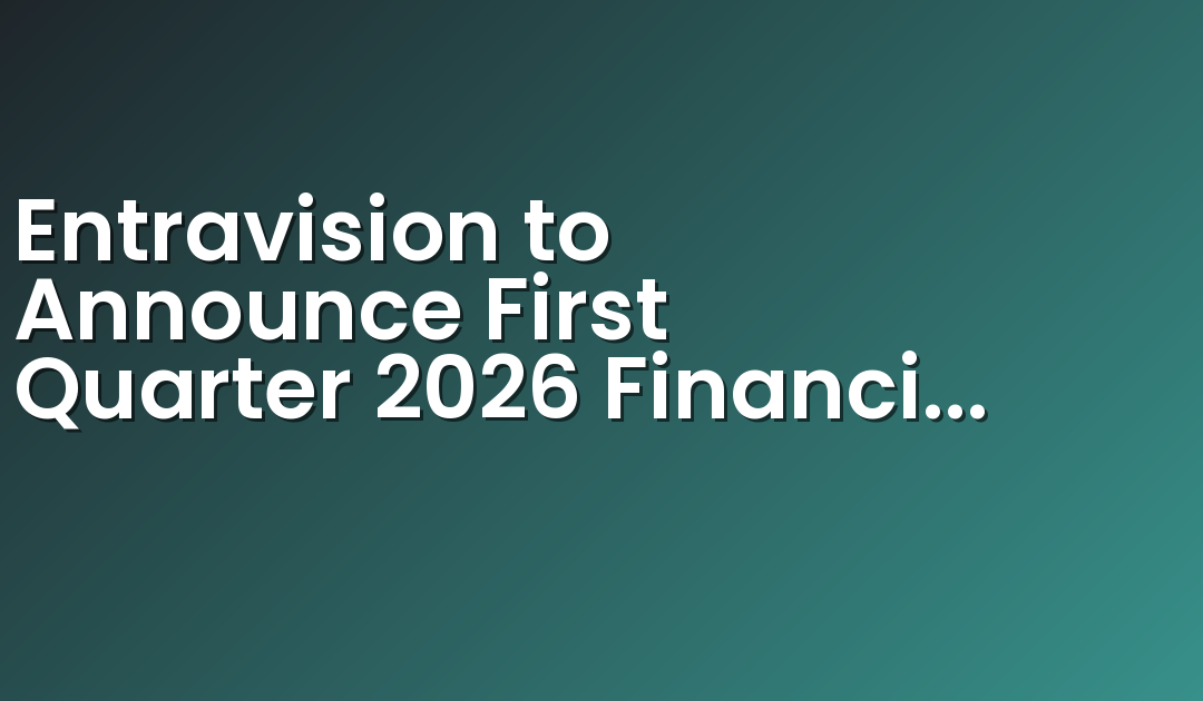 Entravision to Announce First Quarter 2026 Financial Results