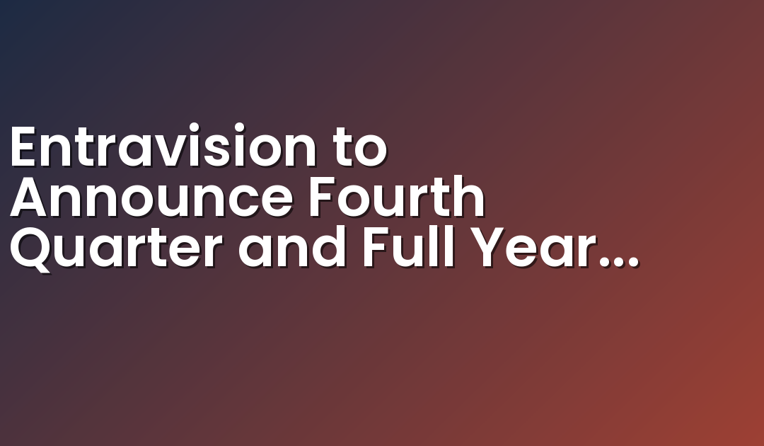 Entravision to Announce Fourth Quarter and Full Year 2025 Financial Results