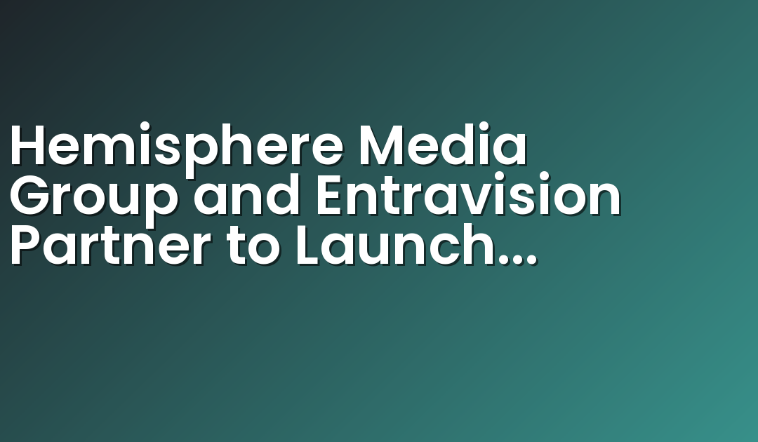 Hemisphere Media Group and Entravision Partner to Launch WAPA Orlando