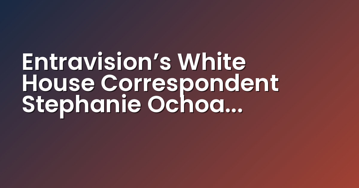 Entravision's White House Correspondent, Stephanie Ochoa (Photo: Business Wire)