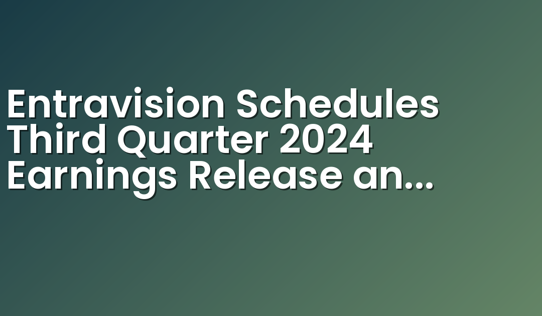 Entravision Schedules Third Quarter 2024 Earnings Release and Conference Call