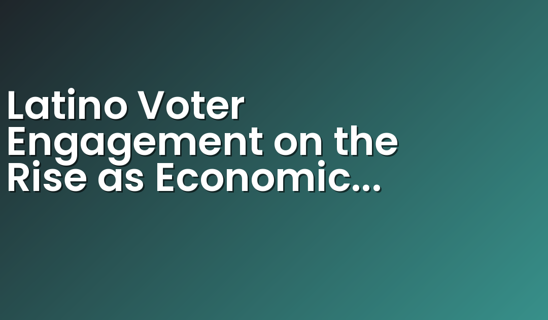 Latino Voter Engagement on the Rise as Economic Concerns Dominate, According to Week 3 of 2024 National Latino Tracking Poll