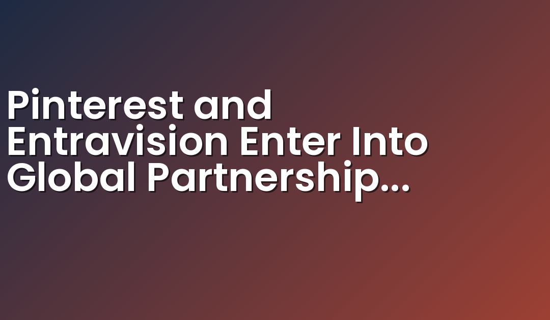 Pinterest and Entravision Enter Into Global Partnership Deal