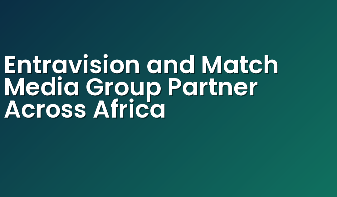 Entravision and Match Media Group Partner Across Africa