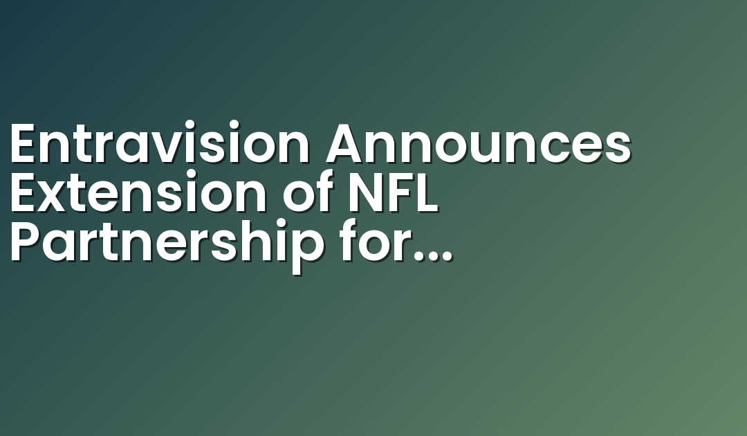 Entravision Announces Extension of NFL Partnership for Exclusive National Spanish Radio Broadcast Rights for 9th Consecutive Season