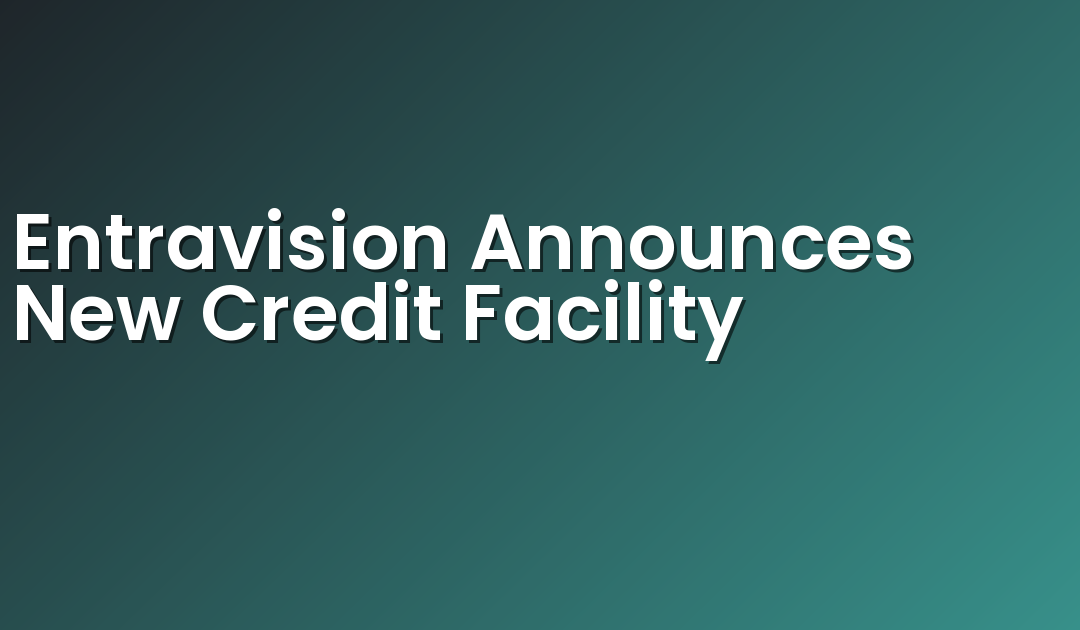 Entravision Announces New Credit Facility