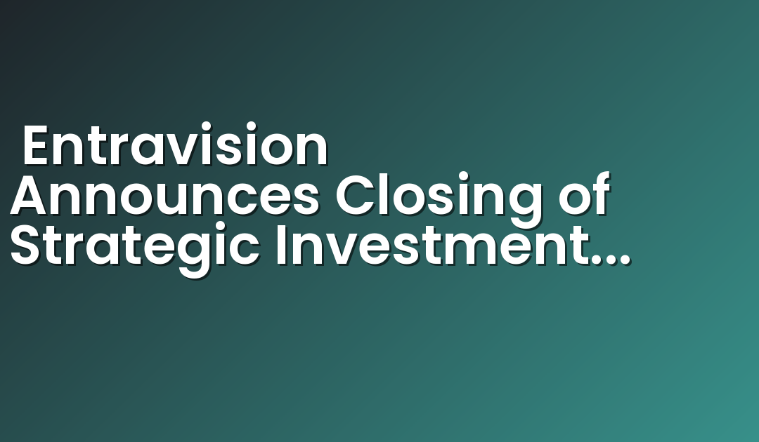  Entravision Announces Closing of Strategic Investment in Leading Digital Marketing Services Company Jack of Digital