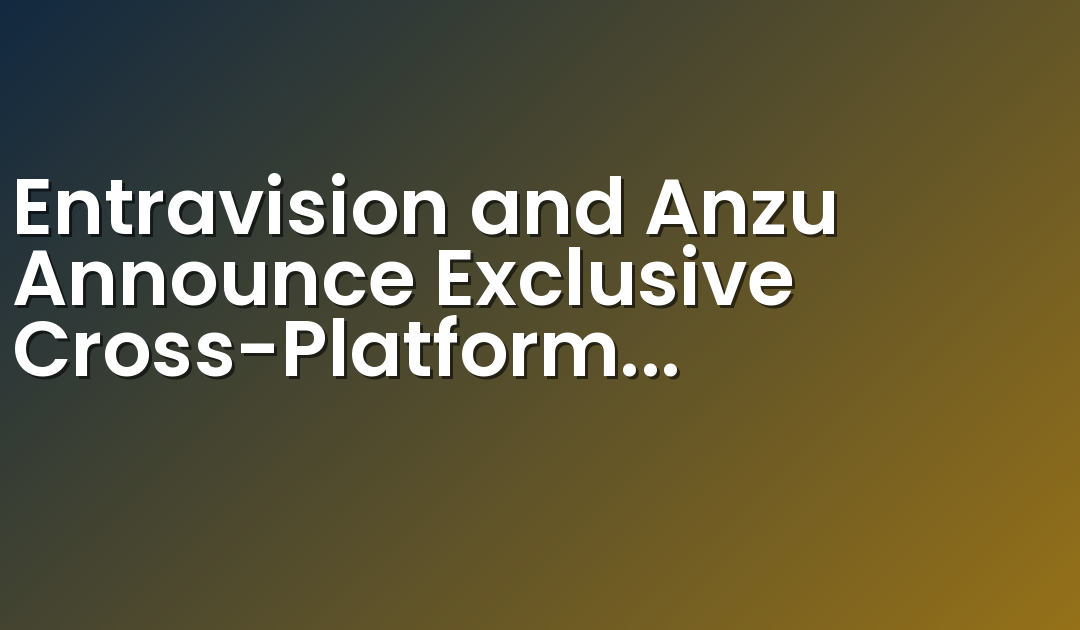 Entravision and Anzu Announce Exclusive Cross-Platform In-Game Advertising Partnership for Latin America