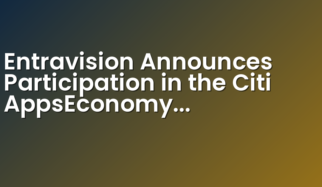 Entravision Announces Participation in the Citi AppsEconomy Conference