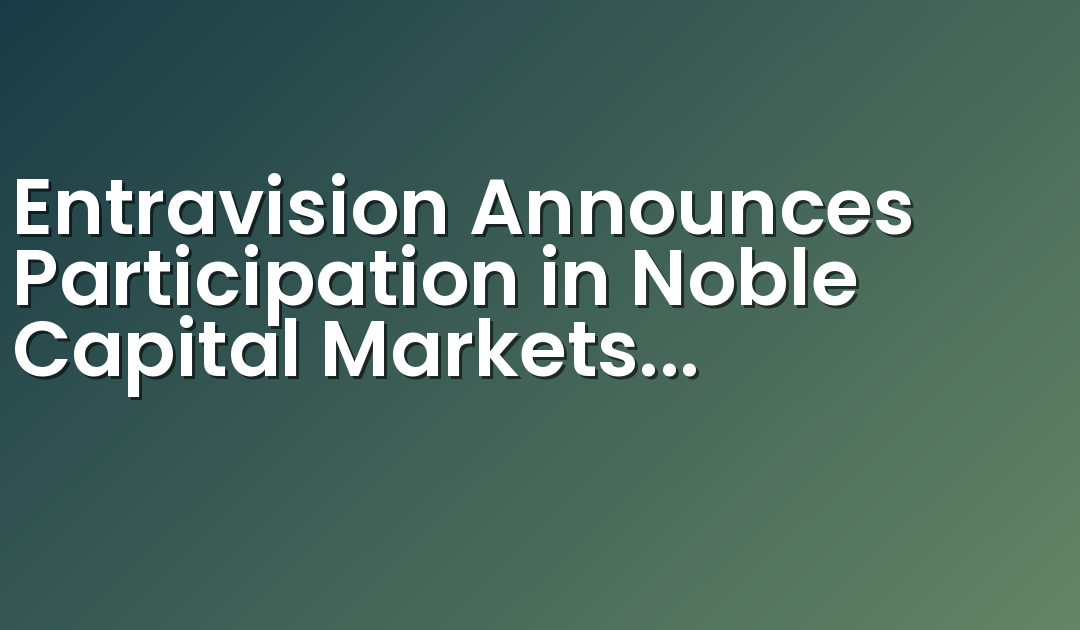 Entravision Announces Participation in Noble Capital Markets Virtual Road Show Series