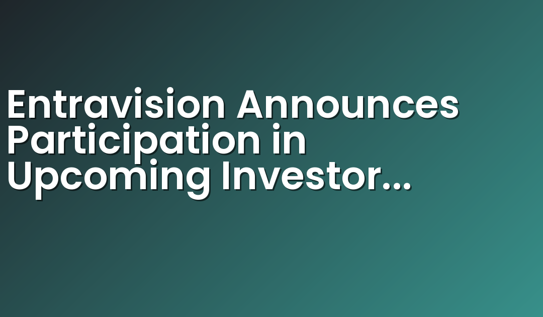 Entravision Announces Participation in Upcoming Investor Events