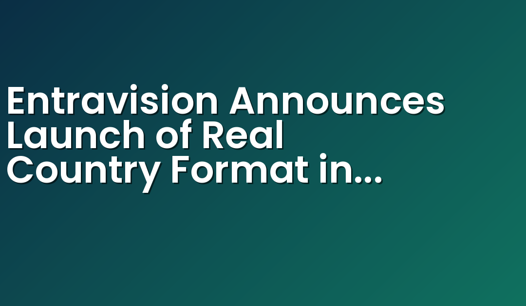 Entravision Announces Launch of Real Country Format in Sacramento Market