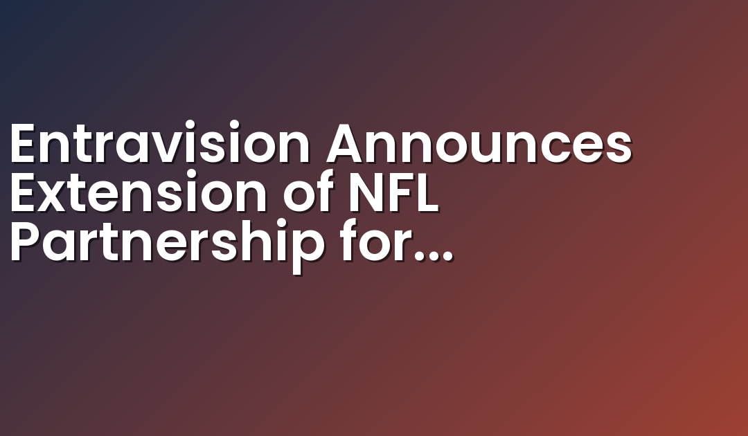 Entravision Announces Extension of NFL Partnership for Exclusive National Spanish Radio Broadcast Rights