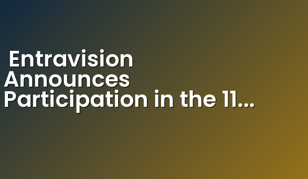 Entravision Announces Participation in the 11th Annual East Coast IDEAS Investor Conference