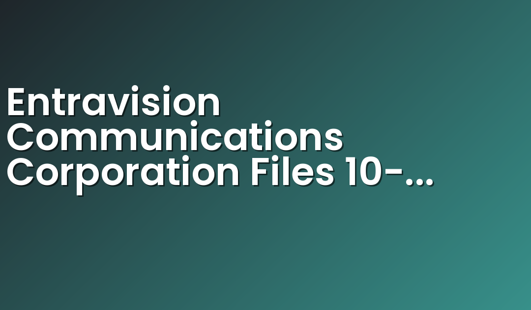 Entravision Communications Corporation Files 10-K for Year Ended December 31, 2020