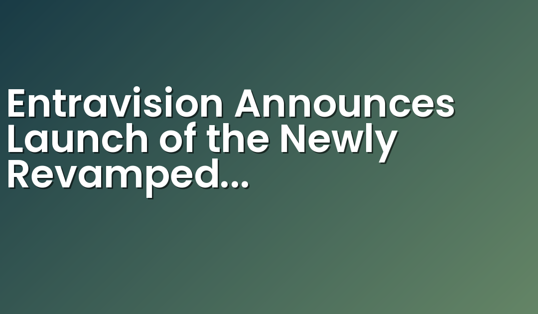 Entravision Announces Launch of the Newly Revamped Noticiasya.com News Destination