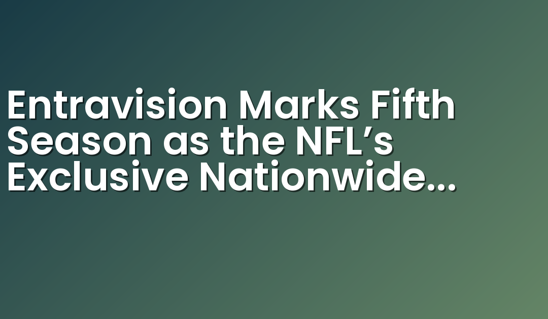Entravision Marks Fifth Season as the NFL’s Exclusive Nationwide Spanish Radio Broadcaster