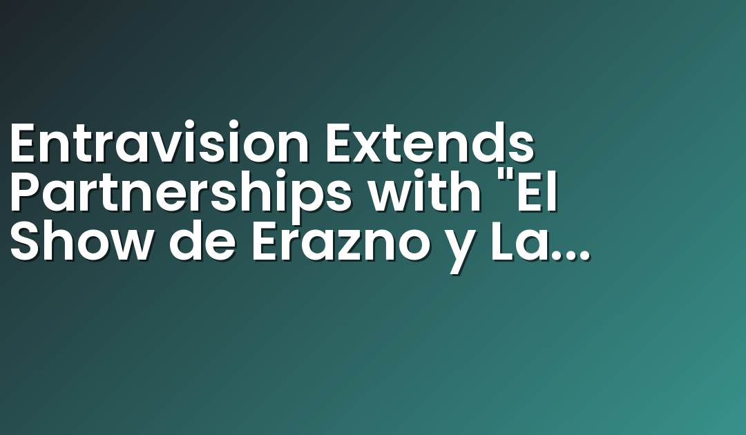 Entravision Extends Partnerships with “El Show de Erazno y La Chokolata” and “El Show de Piolín”