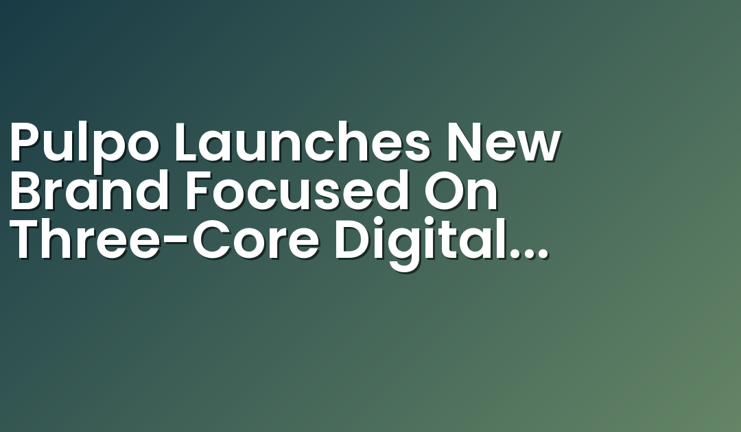 Pulpo Launches New Brand Focused On Three-Core Digital Services: Media, Custom Solutions And Engaging Content