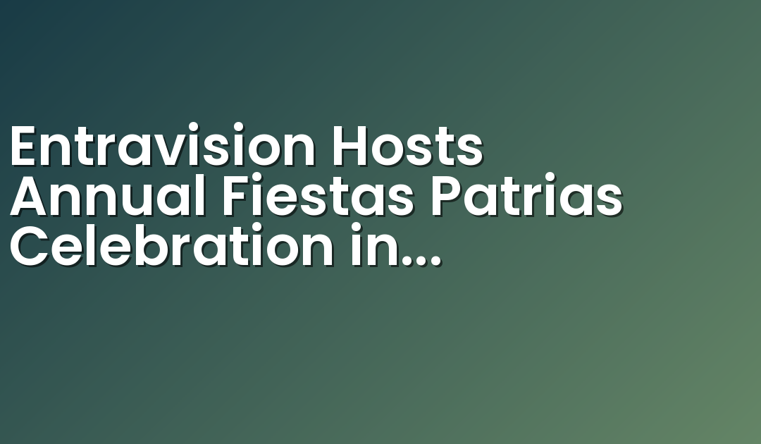 Entravision Hosts Annual Fiestas Patrias Celebration in Colorado