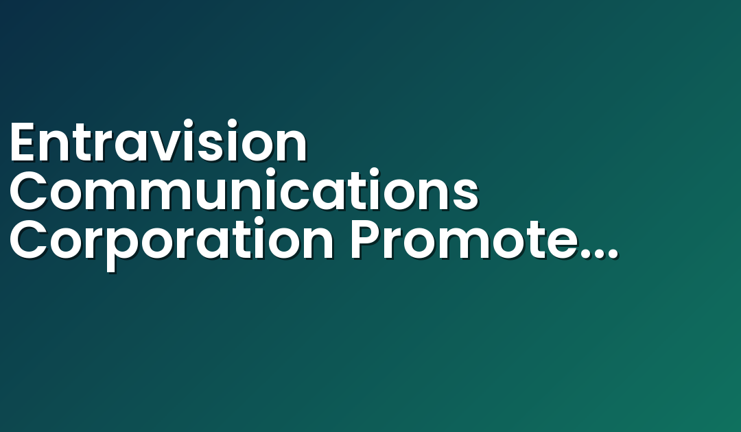Entravision Communications Corporation Promotes Adam Lichtiger to Senior Vice President of Washington, D.C.