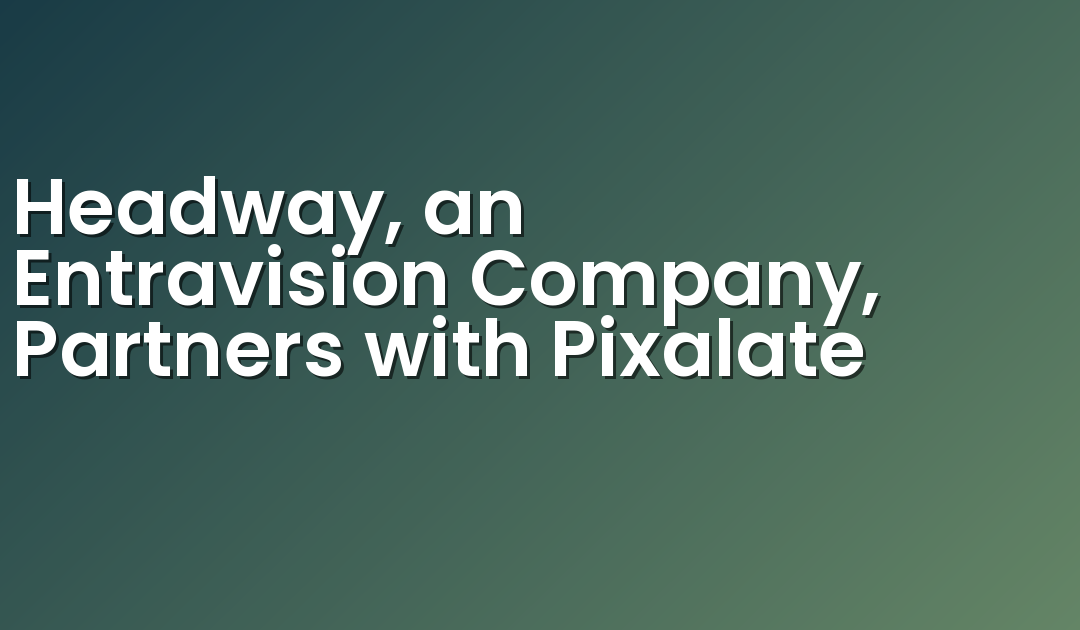 Headway, an Entravision Company, Partners with Pixalate