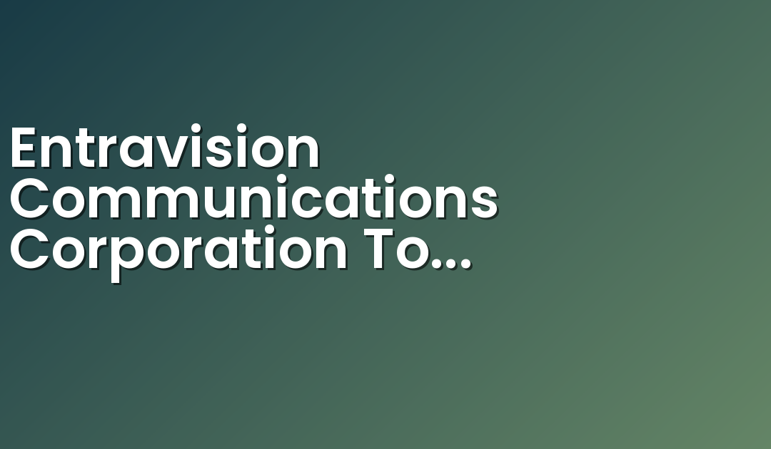 Entravision Communications Corporation To Broadcast The 2018 FIFA World Cup