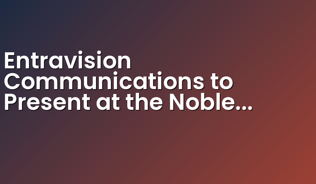 Entravision Communications to Present at the Noble Capital Markets’ Fourteenth Annual Investor Conference