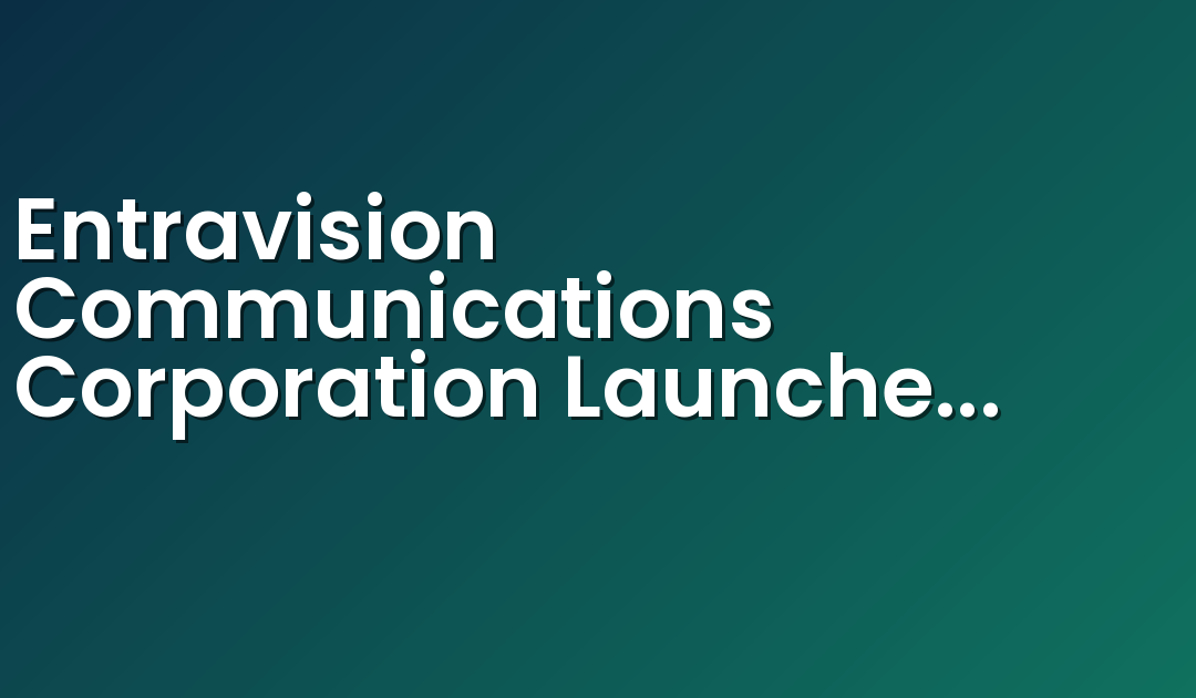 Entravision Communications Corporation Launches New Format and Enhances Programming Line-Up Across Los Angeles Radio Station Group