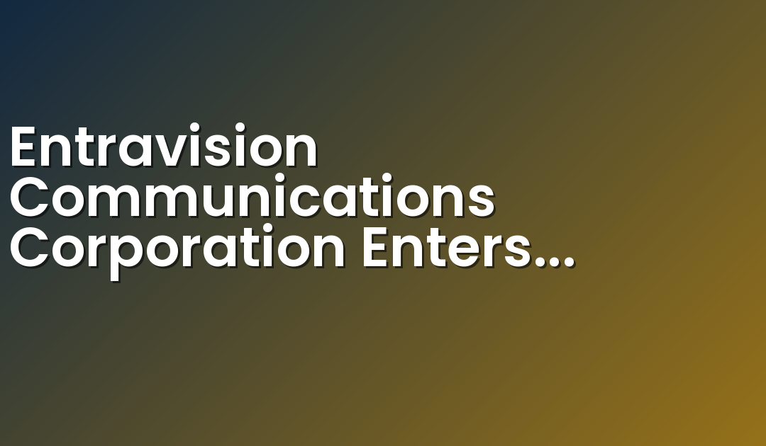 Entravision Communications Corporation Enters into Agreement to Acquire NBC Affiliate KMIR-TV and MyNetworkTV Affiliate KPSE-LD Serving Palm Springs, California