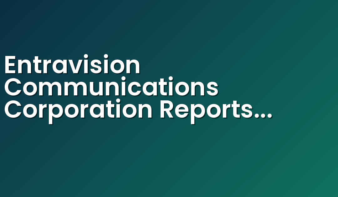 Entravision Communications Corporation Reports Fourth Quarter And Full Year 2016 Results