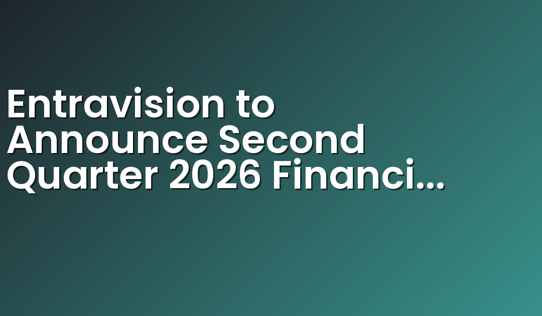 Entravision to Announce Second Quarter 2026 Financial Results