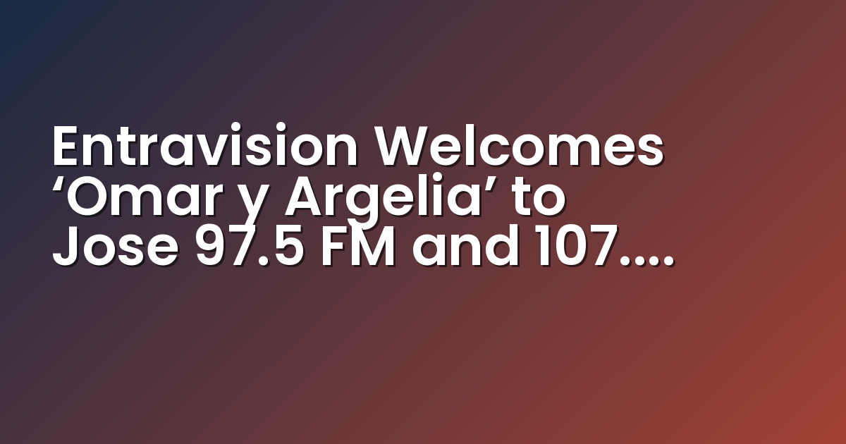Omar y Argelia join Entravision's 97.5 FM and 107.1 FM (Photo: Business Wire)