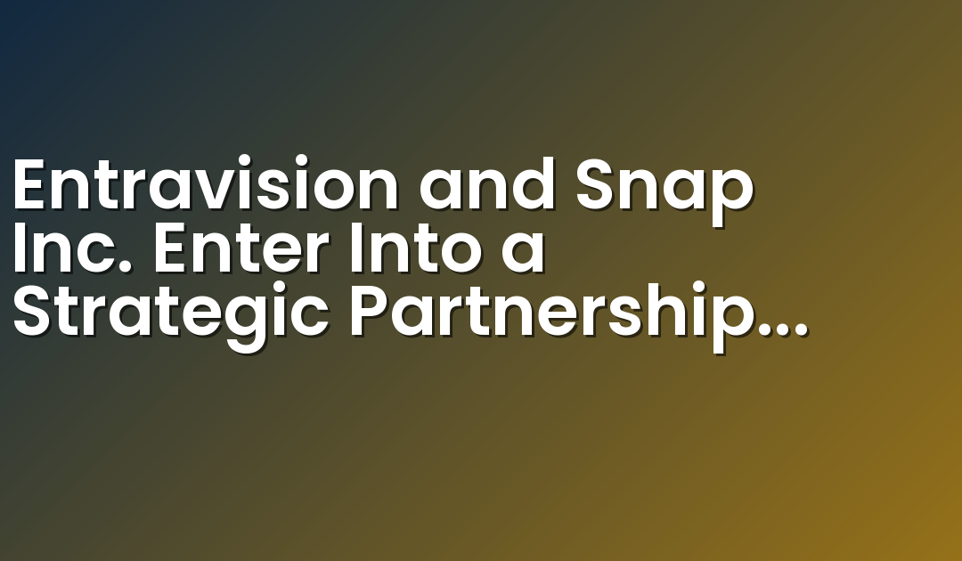 Entravision and Snap Inc. Enter Into a Strategic Partnership in APAC